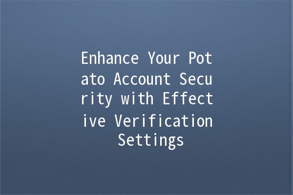 Enhance Your Potato Account Security with Effective Verification Settings 🔒🥔