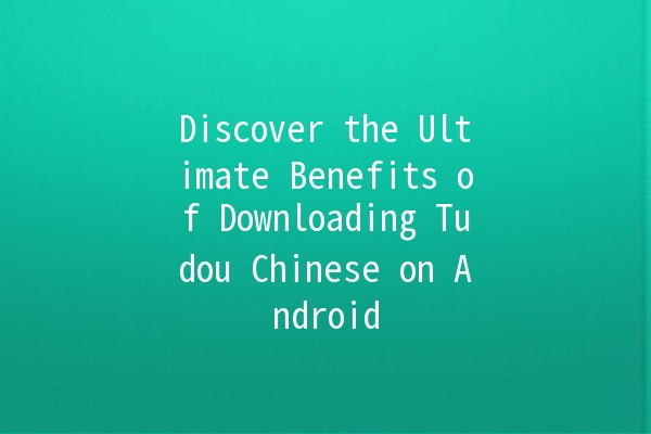 Discover the Ultimate Benefits of Downloading Tudou Chinese on Android 📱✨