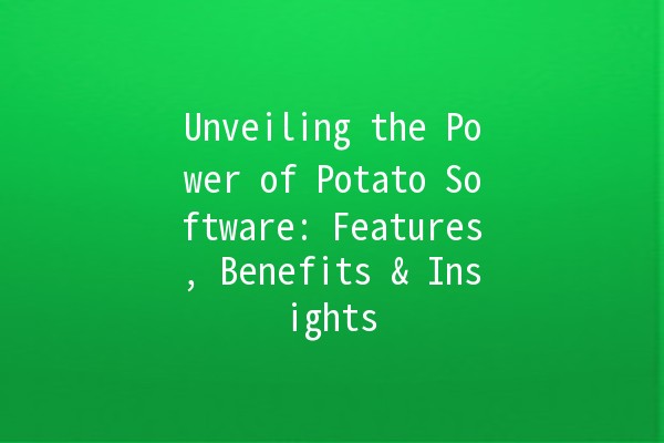 Unveiling the Power of Potato Software: Features, Benefits & Insights 🥔💻