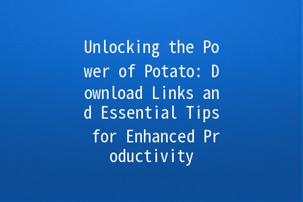 Unlocking the Power of Potato: Download Links and Essential Tips for Enhanced Productivity 🥔