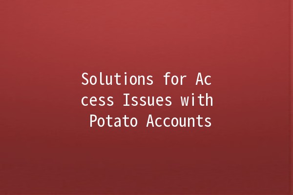 Solutions for Access Issues with Potato Accounts 🥔🔒