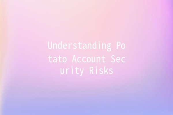 Understanding Potato Account Security Risks 🔒🥔