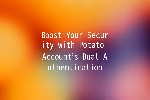 Boost Your Security with Potato Account’s Dual Authentication 🚀🔒