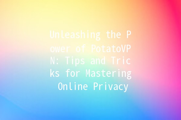 Unleashing the Power of PotatoVPN: Tips and Tricks for Mastering Online Privacy 🥔🔒