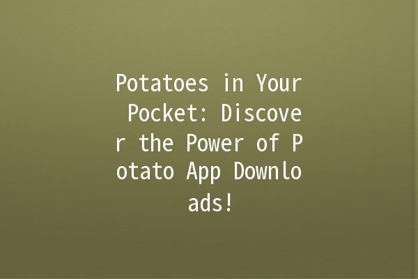 Potatoes in Your Pocket: Discover the Power of Potato App Downloads! 🥔📱