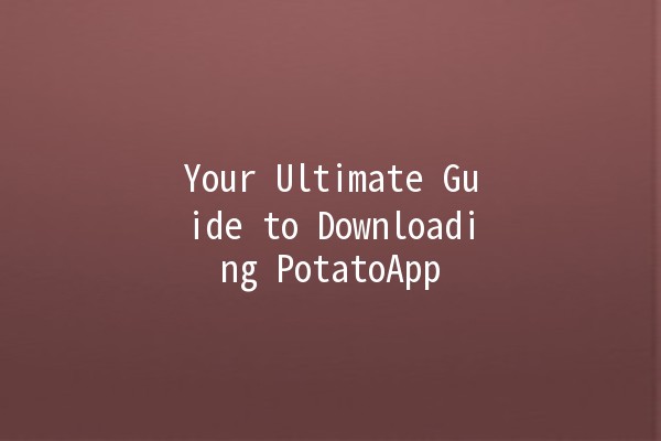 Your Ultimate Guide to Downloading PotatoApp 🎉🥔