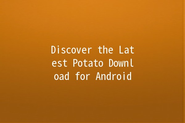 Discover the Latest Potato Download for Android 🚀📱