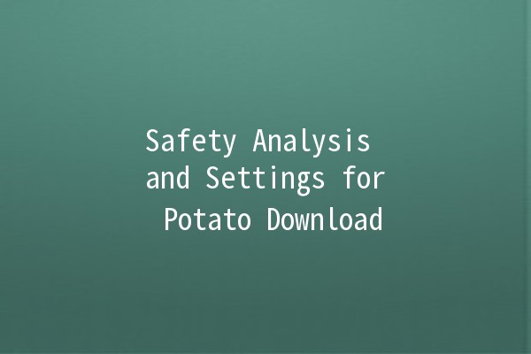 Safety Analysis and Settings for Potato Download 📥🔒