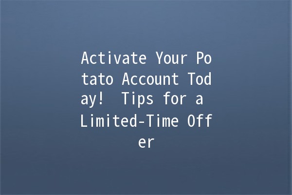 Activate Your Potato Account Today! 🎉🥔 Tips for a Limited-Time Offer