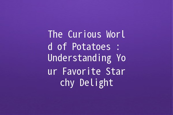 The Curious World of Potatoes 🥔: Understanding Your Favorite Starchy Delight