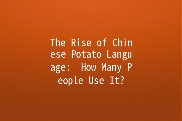 The Rise of Chinese Potato Language: 🌍🥔 How Many People Use It?