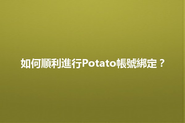 如何順利進行Potato帳號綁定？🔗🎮