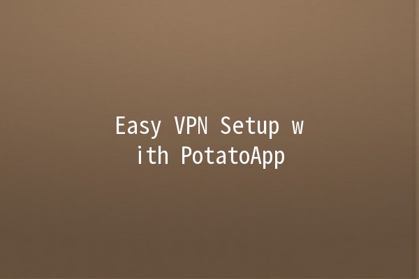 Easy VPN Setup with PotatoApp 🌐🍟