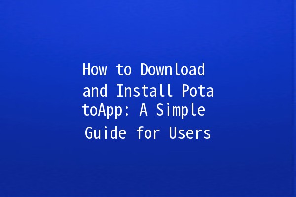 How to Download and Install PotatoApp: A Simple Guide for Users 📲🥔