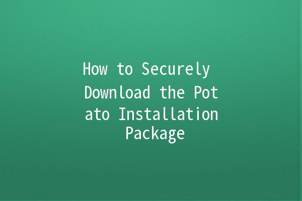 How to Securely Download the Potato Installation Package 🥔💻