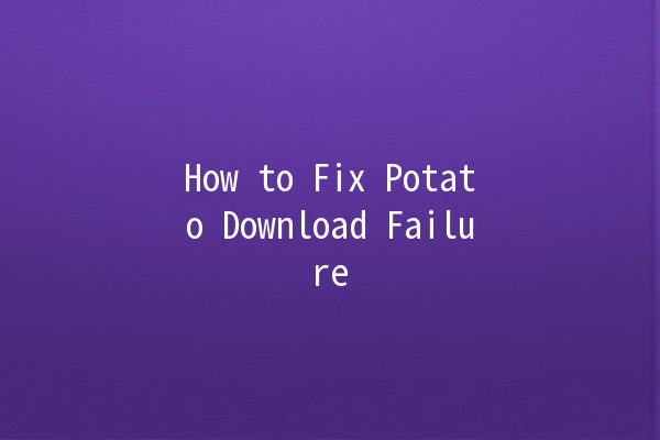 How to Fix Potato Download Failure 🥔🚫