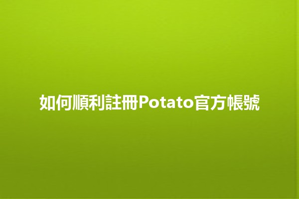 如何順利註冊Potato官方帳號 🥔✨