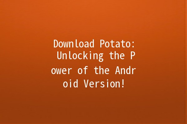 🚀 Download Potato: Unlocking the Power of the Android Version! 📱