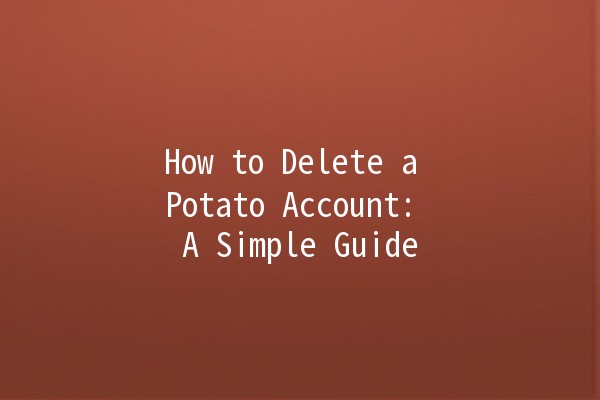 How to Delete a Potato Account: A Simple Guide 🥔❌