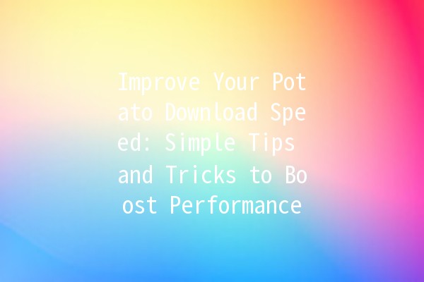 Improve Your Potato Download Speed: Simple Tips and Tricks to Boost Performance 🚀🥔