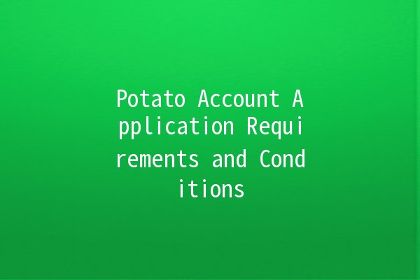 Potato Account Application Requirements and Conditions 🥔✨