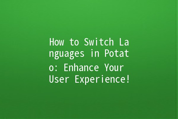 🌍 How to Switch Languages in Potato: Enhance Your User Experience!