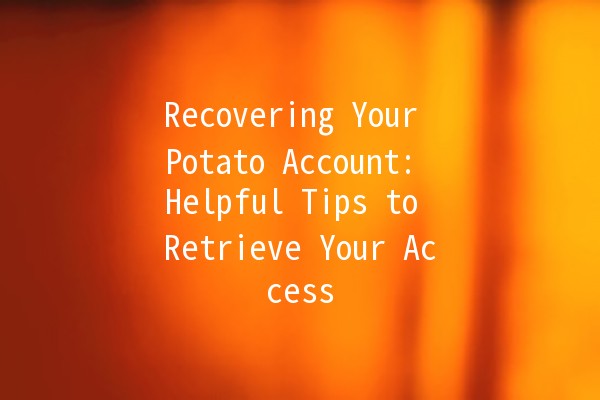 Recovering Your Potato Account: Helpful Tips to Retrieve Your Access 🥔🔑