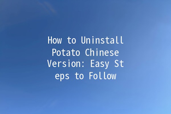 How to Uninstall Potato Chinese Version: Easy Steps to Follow 🥔🚀