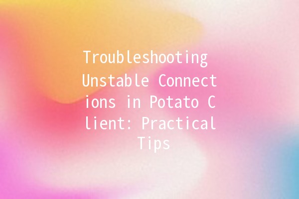 Troubleshooting Unstable Connections in Potato Client: Practical Tips 🥔💻