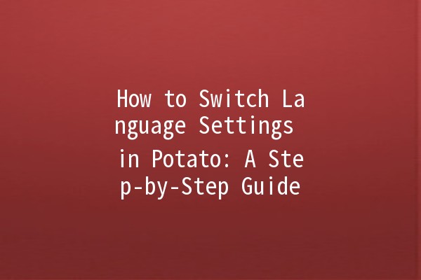 How to Switch Language Settings in Potato: A Step-by-Step Guide 🌐🥔