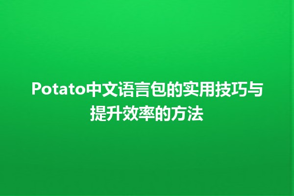 Potato中文语言包的实用技巧与提升效率的方法🥔✨