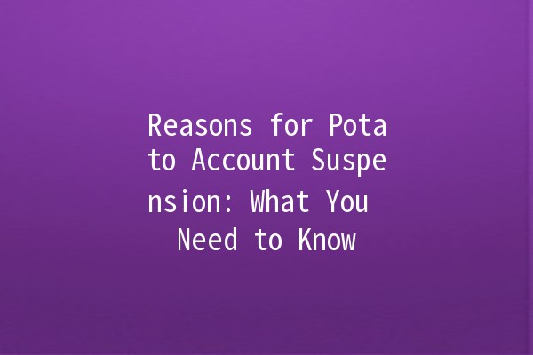 Reasons for Potato Account Suspension: What You Need to Know 🥔🚫