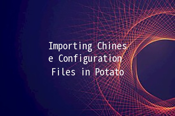 Importing Chinese Configuration Files in Potato 🌟🥔