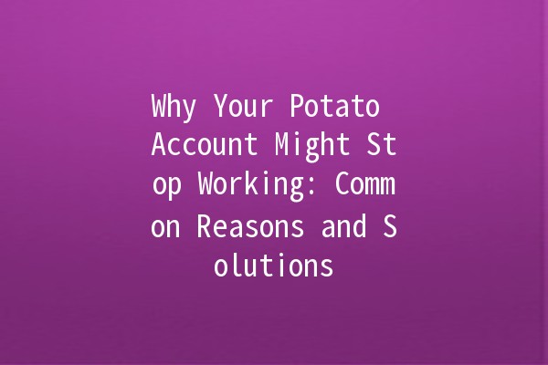 Why Your Potato Account Might Stop Working: Common Reasons and Solutions 🥔💔