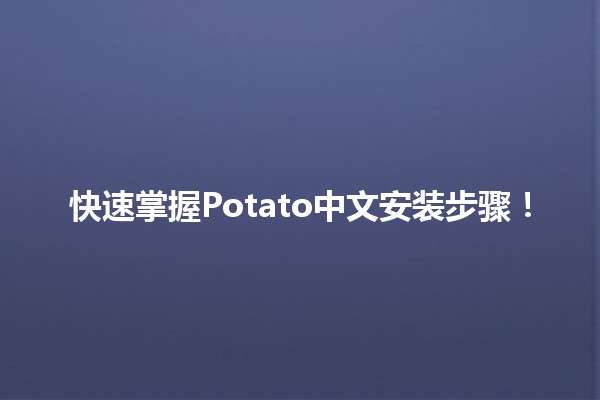 快速掌握Potato中文安装步骤！🥔📥