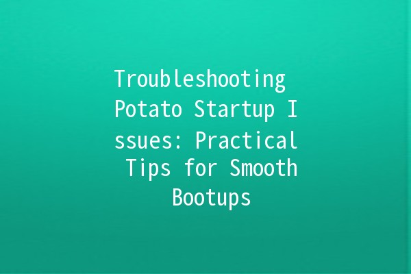 Troubleshooting Potato Startup Issues: Practical Tips for Smooth Bootups 🥔💻