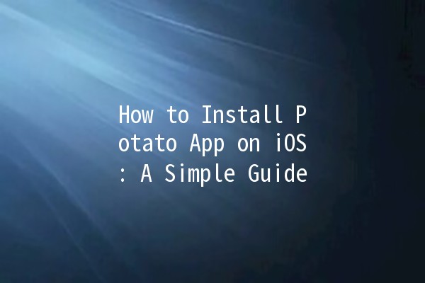 How to Install Potato App on iOS: A Simple Guide 🍟📱