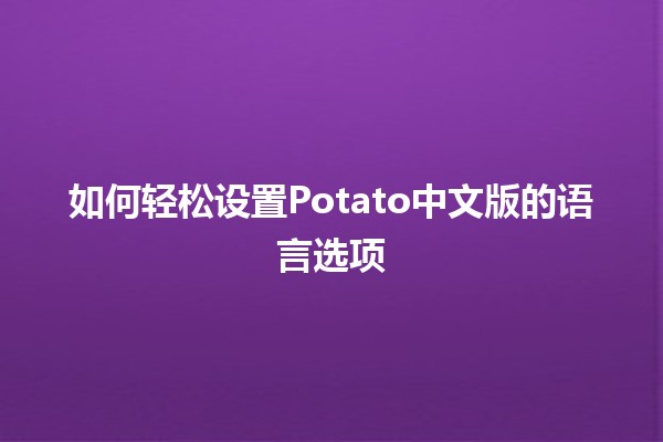 如何轻松设置Potato中文版的语言选项🌐📱