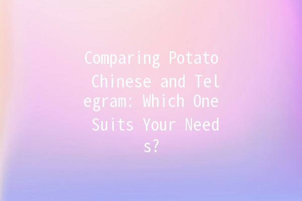 Comparing Potato Chinese and Telegram: Which One Suits Your Needs? 🥔📲