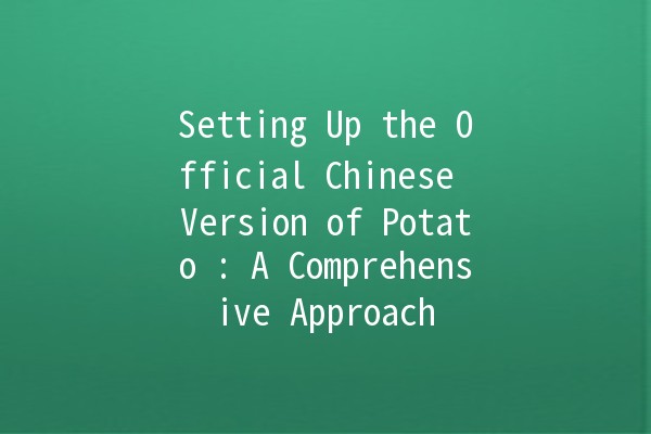 Setting Up the Official Chinese Version of Potato 🍟: A Comprehensive Approach