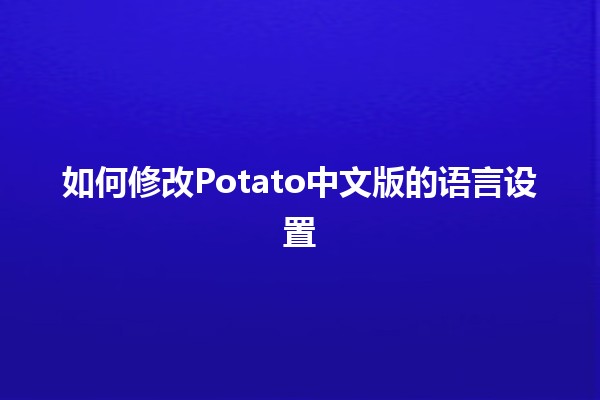 如何修改Potato中文版的语言设置🌍✨