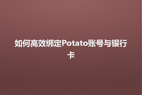 🔑 如何高效绑定Potato账号与银行卡