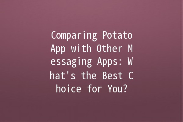 Comparing PotatoApp with Other Messaging Apps: What's the Best Choice for You? 📱💬