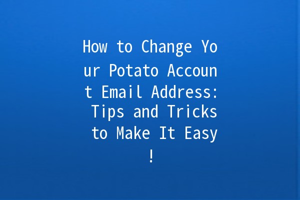 How to Change Your Potato Account Email Address: Tips and Tricks to Make It Easy! 📧🥔