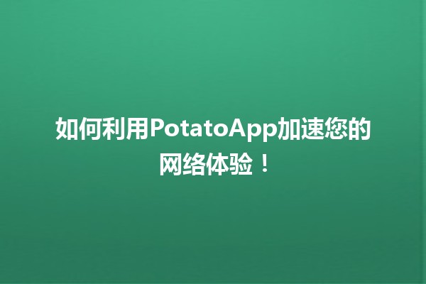 🚀 如何利用PotatoApp加速您的网络体验！⚡️