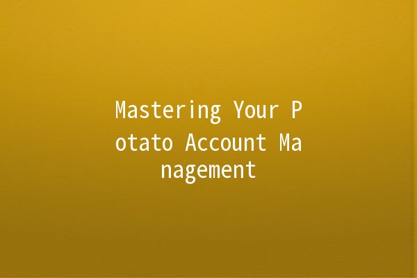 Mastering Your Potato Account Management 🥔📊