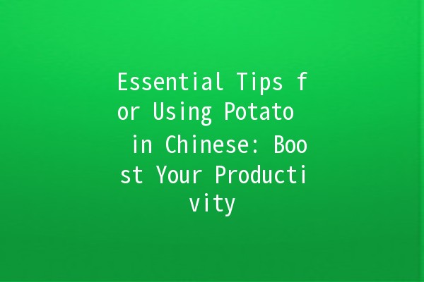 Essential Tips for Using Potato 🥔 in Chinese: Boost Your Productivity