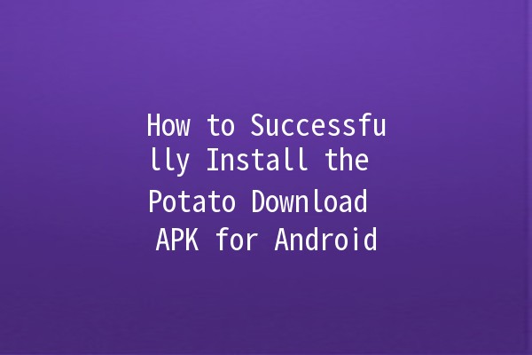 How to Successfully Install the Potato Download APK for Android 📱🥔