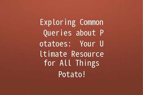 Exploring Common Queries about Potatoes: 🥔 Your Ultimate Resource for All Things Potato!