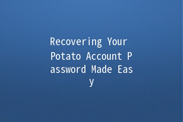 Recovering Your Potato Account Password Made Easy 🥔🔑